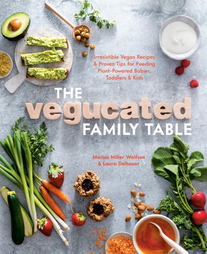 The Vegucated Family Table Irresistible Vegan Recipes and Proven Tips for Feeding Plant-Powered Babies, Toddlers, and Kids
