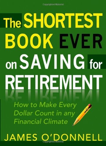 The Shortest Book Ever on Saving for Retirement: How to Make Every Dollar Count in any Financial Climate