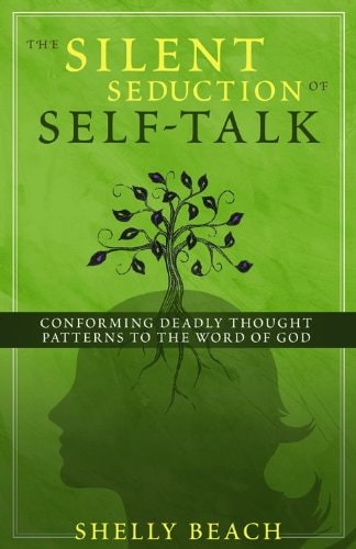 The Silent Seduction of Self-Talk: Conforming Deadly Thought Patterns to the Word of God