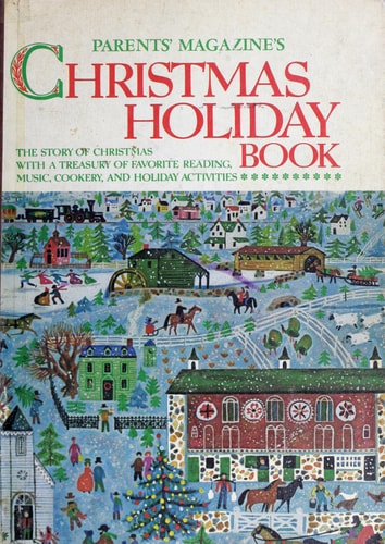 Parents' magazine's Christmas holiday book;: The story of Christmas with a treasury of favorite reading, music, cookery, and holiday activities