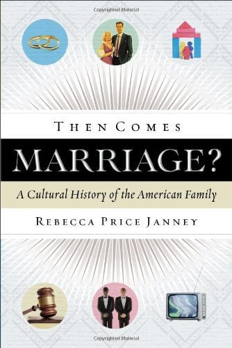 Then Comes Marriage?: A Cultural History of the American Family
