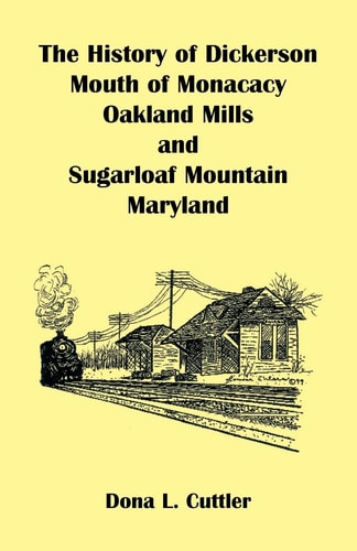 The History of Dickerson, Mouth of Monacacy, Oakland Mills, and Sugarloaf Mountain [MD]