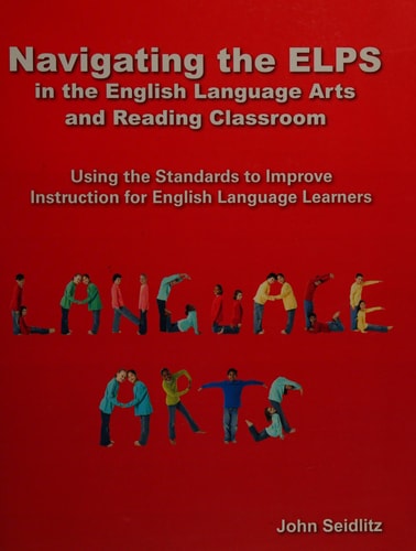 Navigating the ELPS in the English Language Arts and Reading Classroom Using the New Standards to Improve Instruction for English Learners