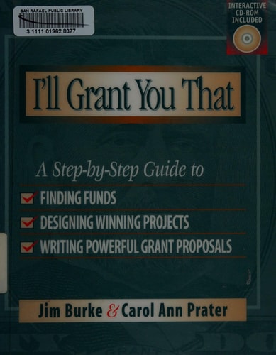 I'll Grant You That: A Step-by-Step Guide to Finding Funds, Designing Winning Projects, and Writing Powerful Grant Proposals