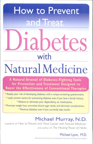 How to Prevent and Treat Diabetes with Natural Medicine: A Natural Arsenal of Diabetes-Fighting Tools for Prevention and Treatment Designed to Boost the Effectiveness of Conventional Therapies