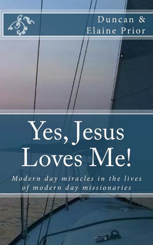 Yes, Jesus Loves Me!: Modern day miracles in the lives of modern day missionaries