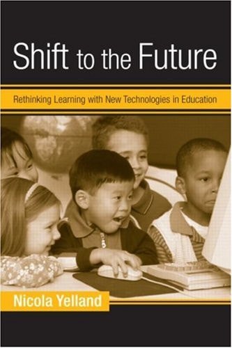 Shift to the Future: Rethinking Learning with New Technologies in Education (Changing Images of Early Childhood)