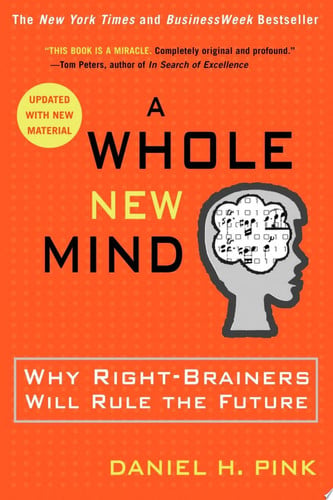 A Whole New Mind Why Right-Brainers Will Rule the Future