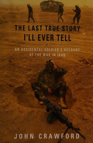 The Last True Story I'll Ever Tell: An Accidental Soldier's Account of the War in Iraq