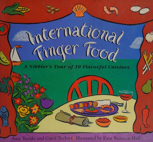 International Finger Foods: A Nibbler's Tour of 10 Flavorful Cuisines