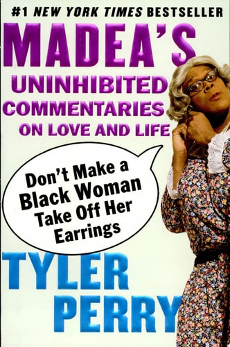 Don't Make a Black Woman Take Off Her Earrings: Madea's Uninhibited Commentaries on Love and Life
