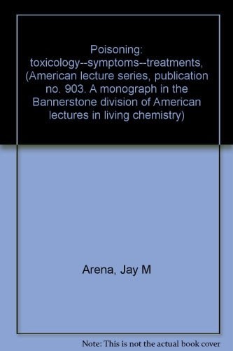 Poisoning: toxicology--symptoms--treatments, (American lecture series, publication no. 903. A monograph in the Bannerstone division of American lectures in living chemistry)