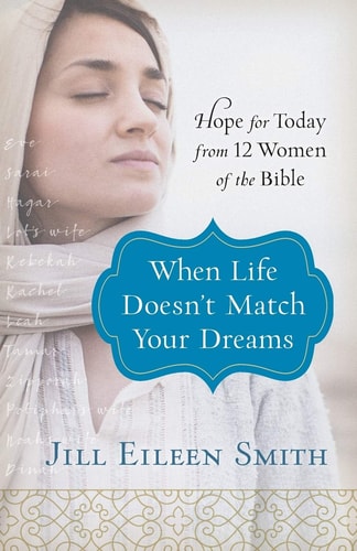 When Life Doesn't Match Your Dreams: Hope for Today from 12 Women of the Bible