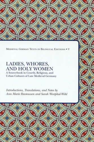 Ladies, Whores, and Holy Women: A Sourcebook in Courtly, Religious, and Urban Cultures of Late Medieval Germany (Medieval German Texts in Bilingual Editions) (German and English Edition)