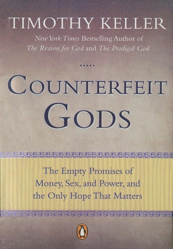 Counterfeit Gods The Empty Promises of Money, Sex, and Power, and the Only Hope that Matters