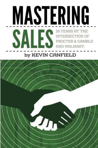 Mastering Sales: 19 Years at the Intersection of Procter & Gamble and Walmart: 19 Years at the Intersection of Procter & Gamble and Walmart