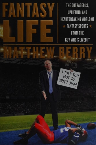 Fantasy Life: The Outrageous, Uplifting, and Heartbreaking World of Fantasy Sports from the Gu y Who?s Lived It