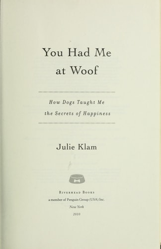 You Had Me at Woof: How Dogs Taught Me the Secrets of Happiness