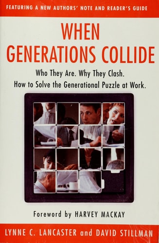 When Generations Collide: Who They Are. Why They Clash. How to Solve the Generational Puzzle at Work