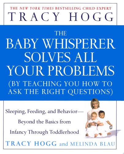 The Baby Whisperer Solves All Your Problems: Sleeping, Feeding, and Behavior- Beyond The Basics From Infancy Through Toddlerhood