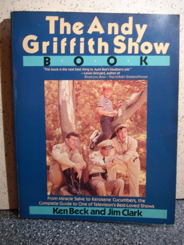 The Andy Griffith Show Book: From Miracle Salve to Kerosene Cucumbers, the Complete Guide to One of Television's Best-Loved Shows