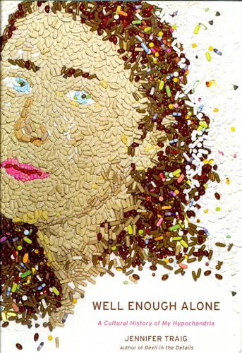 Well Enough Alone: A Cultural History of My Hypochondria