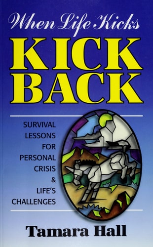 When Life Kicks - Kick Back: Survival Lesson for Personal Crisis & Life's Challenges
