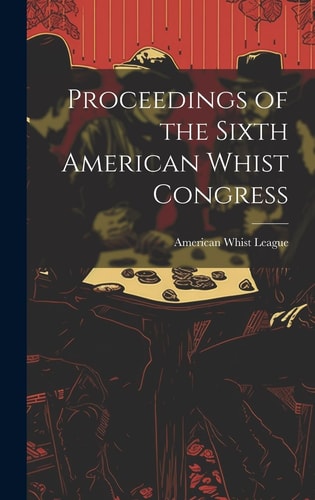Proceedings of the Sixth American Whist Congress