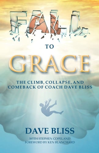 Fall to Grace: The Climb, Collapse, and Comeback of Coach Dave Bliss