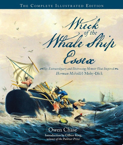 Wreck of the Whale Ship Essex: The Complete Illustrated Edition: The Extraordinary and Distressing Memoir That Inspired Herman Melville's Moby-Dick