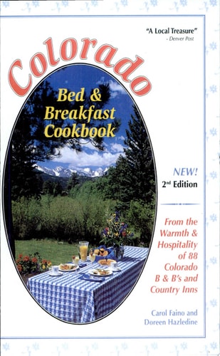 Colorado Bed & Breakfast Cookbook: From the Warmth & Hospitality of 88 Colorado B&B's and Country Inns