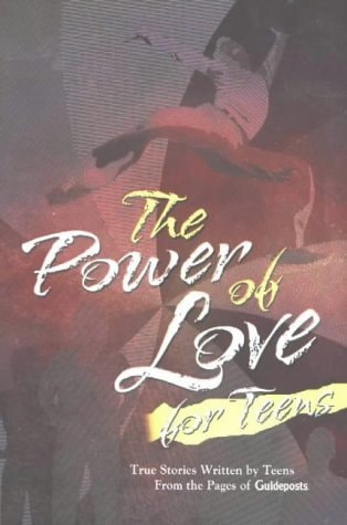 The Power of Love for Teens: True Stories Written by Teens : From the Pages of Guideposts
