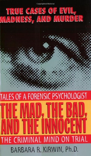 The Mad, the Bad, and the Innocent: The Criminal Mind on Trial--Tales of a Forensic Psychologist