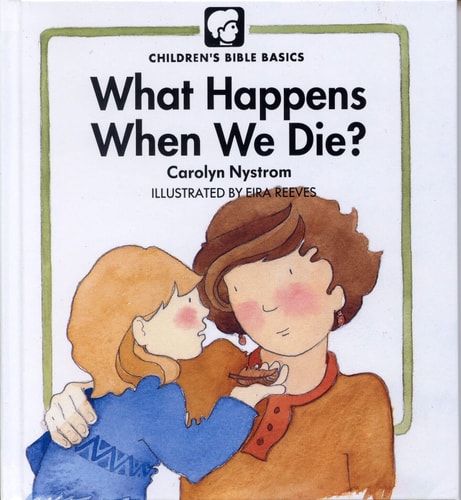What Happens When We Die (Childrens Bible Basics)