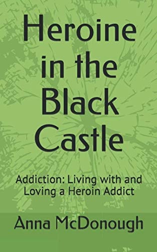 Heroine in the Black Castle: Addiction: Living with and Loving a Heroin Addict