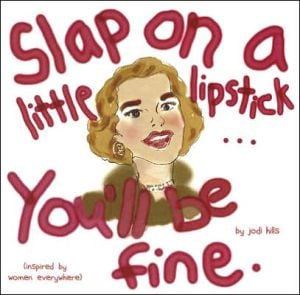 Slap on a Little Lipstick...you'll Be Fine