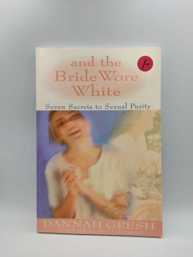 And the Bride Wore White: Seven Secrets to Sexual Purity