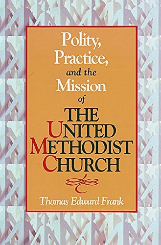 Polity, Practice and the Mission of the United Methodist Church