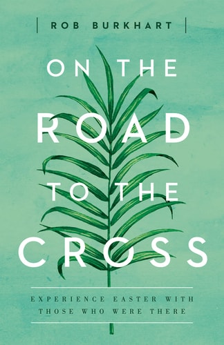 On The Road to the Cross: Experience Easter With Those Who Were There