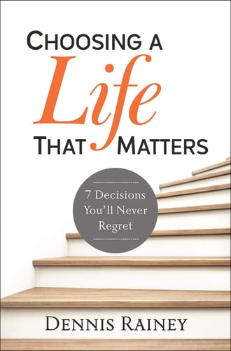 Choosing a Life That Matters: 7 Decisions You'll Never Regret