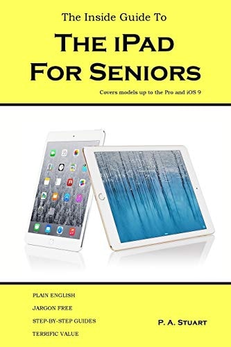 The Inside Guide to the iPad for Seniors: Covers up to the Pro and iOS 9