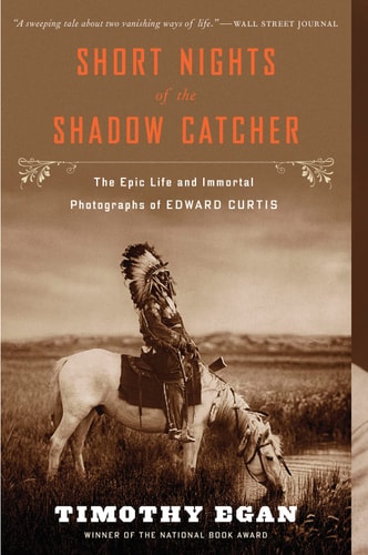 Short Nights of the Shadow Catcher The Epic Life and Immortal Photographs of Edward Curtis