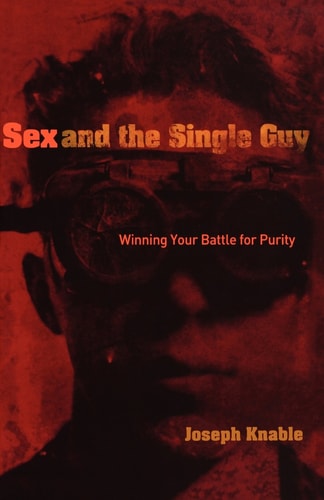 Sex and the Single Guy: Winning Your Battle for Purity