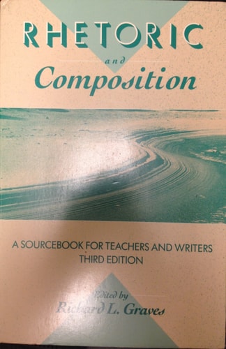 RHETORIC AND COMPOSITION: A SOURCEBOOK FOR TEACHERS AND WRITERS-THIRD EDITION