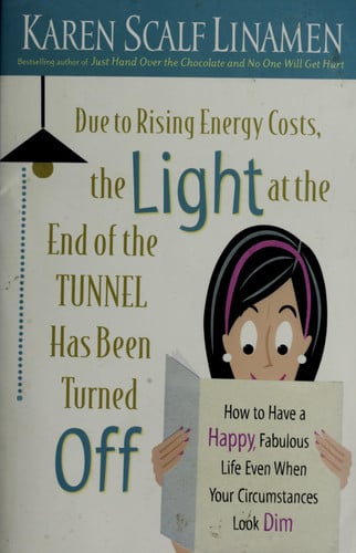 Due to Rising Energy Costs, the Light at the End of the Tunnel Has Been Turned Off: How to Have a Happy, Fabulous Life Even When Your Circumstances Look Dim