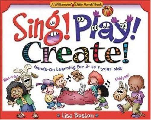 Sing! Play! Create!: Hands-on Learning for 3- to 7-year-olds (Little Hands Books)