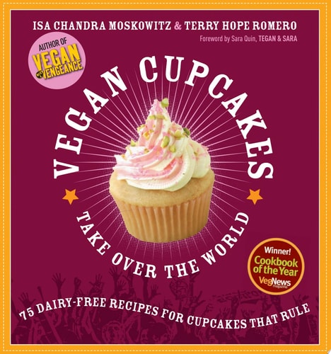 Vegan Cupcakes Take Over the World: 75 Dairy-Free Recipes for Cupcakes that Rule
