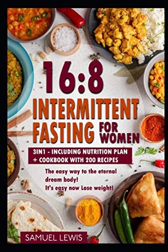 16: 8 intermittent fasting for women: The easy way to the eternal dream body! It's easy now Lose weight! 3in1 - Including nutrition plan + cookbook with 200 recipes