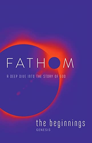 Fathom Bible Studies: The Beginnings Student Journal (Genesis): A Deep Dive into the Story of God