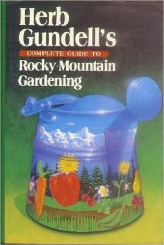 Denny McKeown's Complete Guide To Rocky Mountain Gardening